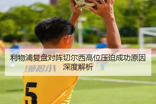 利物浦复盘对阵切尔西高位压迫成功原因深度解析
